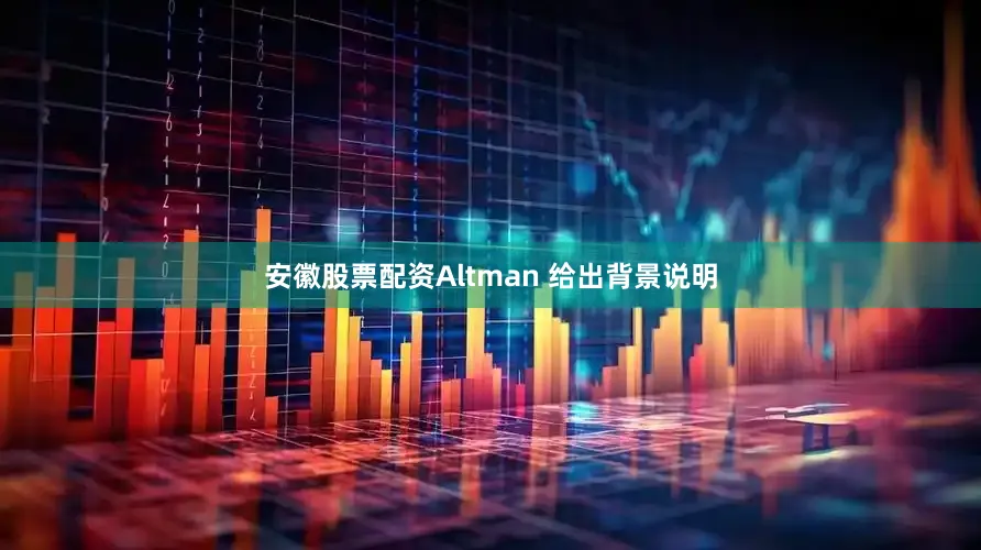 安徽股票配资Altman 给出背景说明