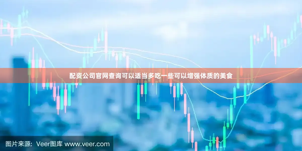 配资公司官网查询可以适当多吃一些可以增强体质的美食