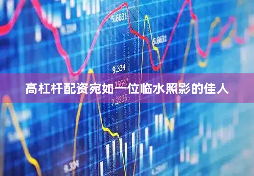 高杠杆配资宛如一位临水照影的佳人