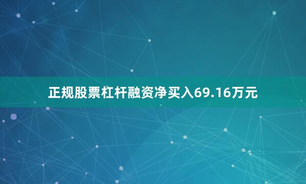 正规股票杠杆融资净买入69.16万元