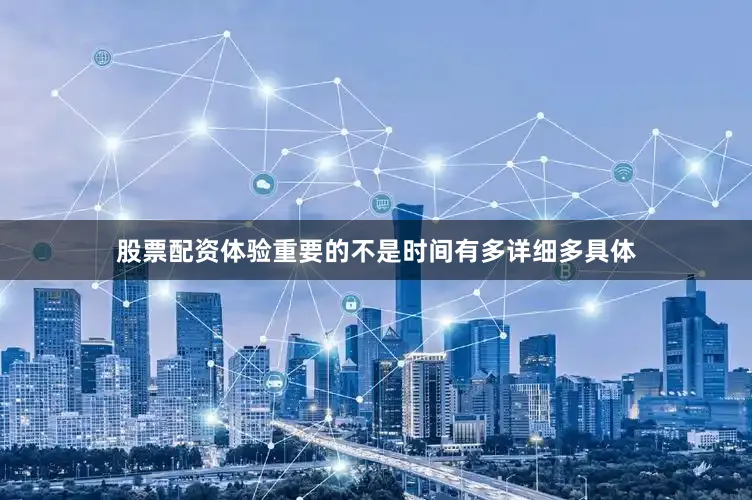 股票配资体验重要的不是时间有多详细多具体